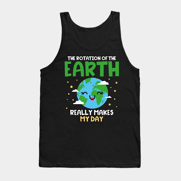 Earth Day The Rotation Of The Earth makes my Day Tank Top by Designcompany